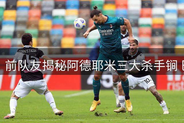 前队友揭秘阿德耶米三大杀手锏 巴萨新援或成西甲边路爆破手