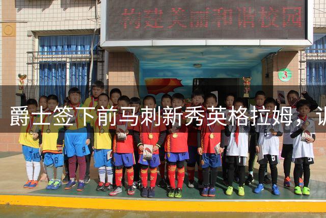 爵士签下前马刺新秀英格拉姆，训练营合同或成关键跳板