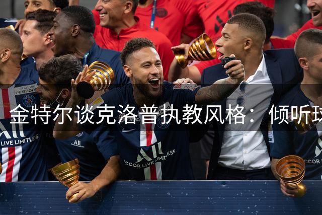 金特尔谈克洛普执教风格：倾听球员是德国队重建关键