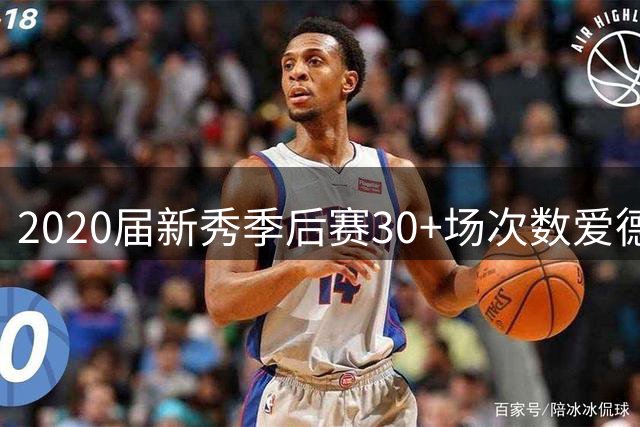 2020届新秀季后赛30+场次数爱德华兹领跑